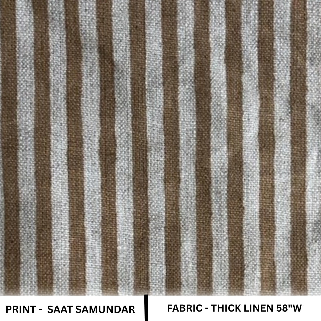 Brown and gray striped fabric with text indicating 'Print - Saat Samundar' and 'Fabric - Thick Linen 58"W'.
